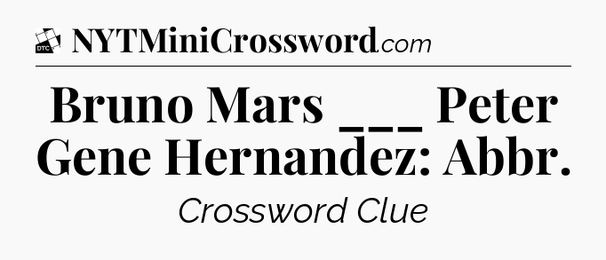 Bruno Mars ___ Peter Gene Hernandez: Abbr - Daily Themed Classic Crossword