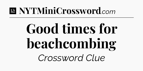 Good times for beachcombing - LA Times Crossword