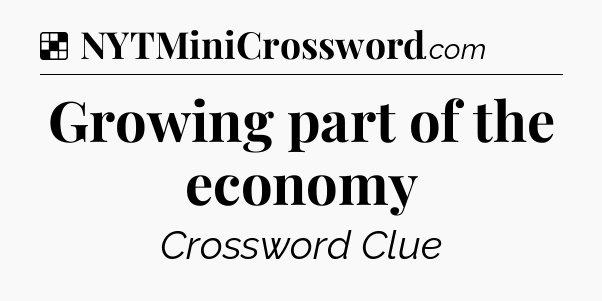 Solution: Growing part of the economy - NYT Crossword