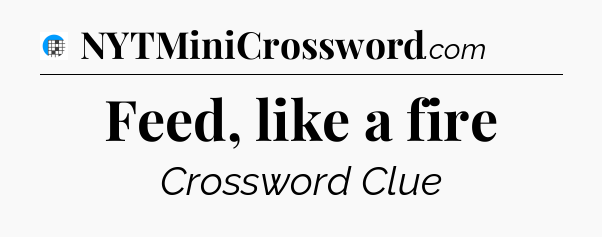 Feed, like a fire Crossword Clue