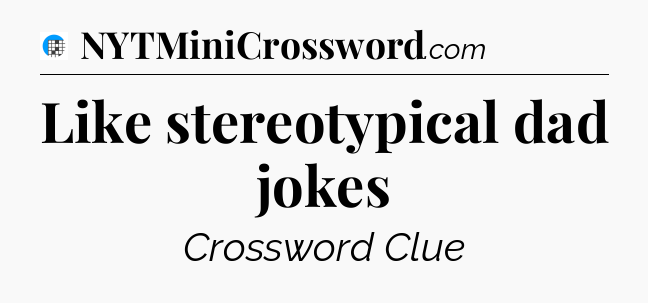 Like stereotypical dad jokes Crossword Clue