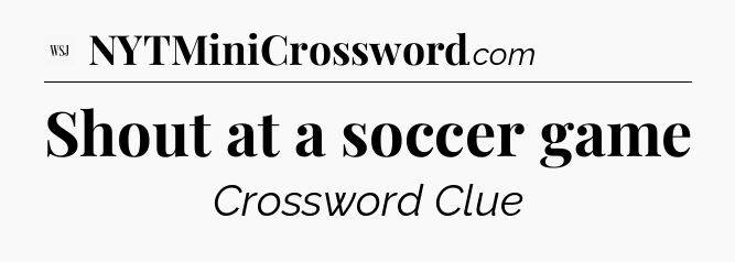 Shout at a soccer game - WSJ Crossword
