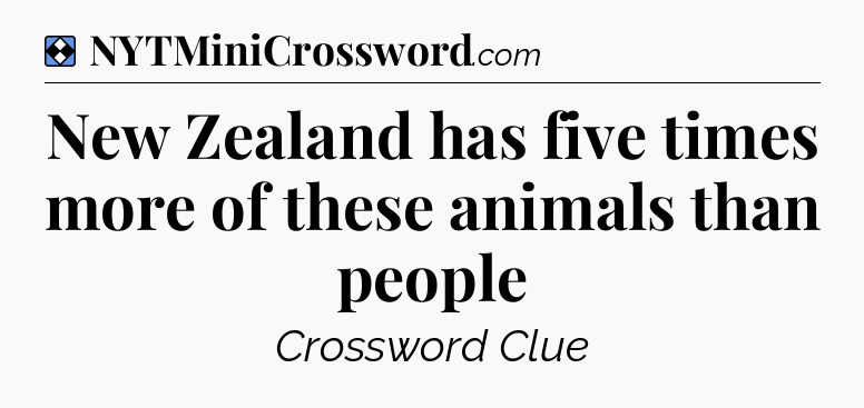 Solution: New Zealand has five times more of these animals than people - NYT Mini Crossword