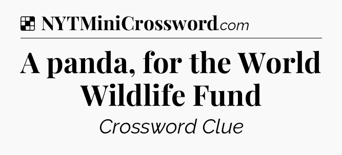 Solution: A panda, for the World Wildlife Fund - NYT Crossword