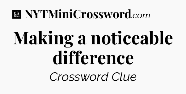Making a noticeable difference - LA Times Crossword