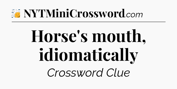 Horse's mouth, idiomatically - 7 Little Words