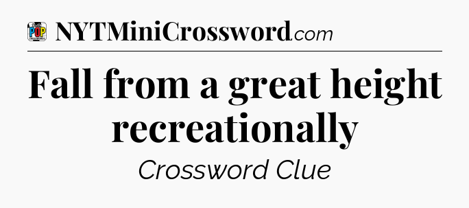 Fall from a great height recreationally Crossword Clue