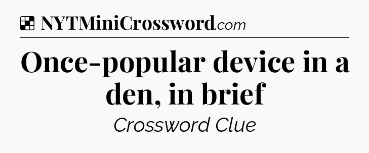 Solution: Once-popular device in a den, in brief - NYT Crossword