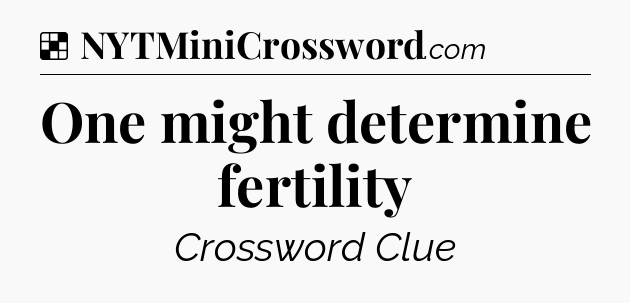 Solution: One might determine fertility - NYT Crossword