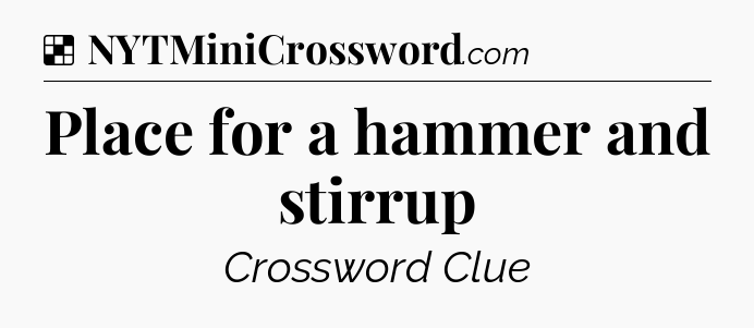 Solution: Place for a hammer and stirrup - NYT Crossword