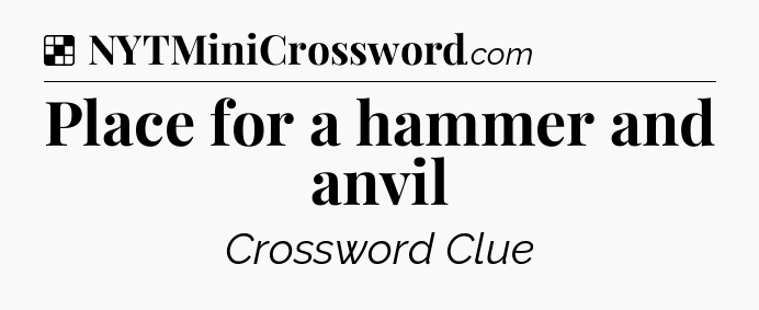 Solution: Place for a hammer and anvil - NYT Crossword