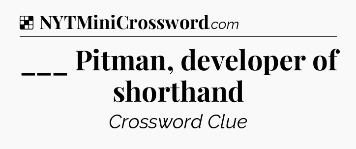 Solution: ___ Pitman, developer of shorthand - NYT Crossword