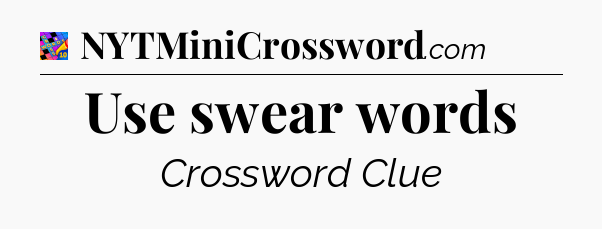 Use swear words Crossword Clue