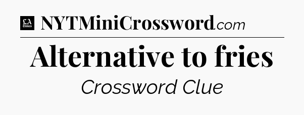 Alternative to fries - LA Times Crossword