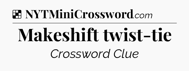 Solution: Makeshift twist-tie - NYT Crossword