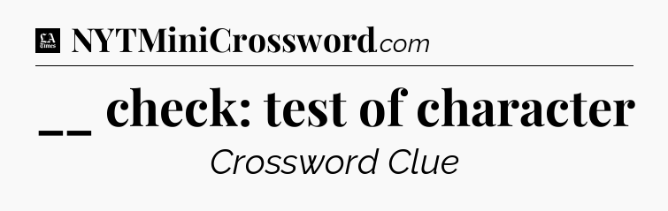 __ check: test of character - LA Times Crossword