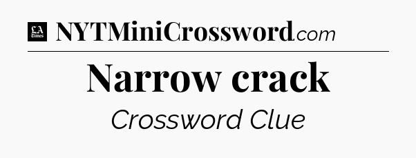 Narrow crack - LA Times Crossword