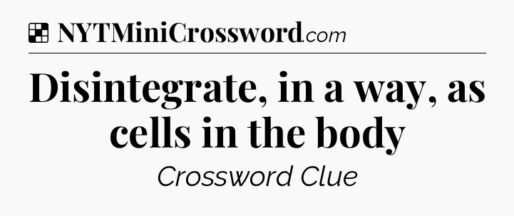 Solution: Disintegrate, in a way, as cells in the body - NYT Crossword