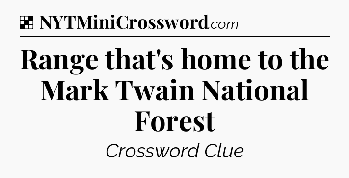 Solution: Range that's home to the Mark Twain National Forest - NYT Crossword