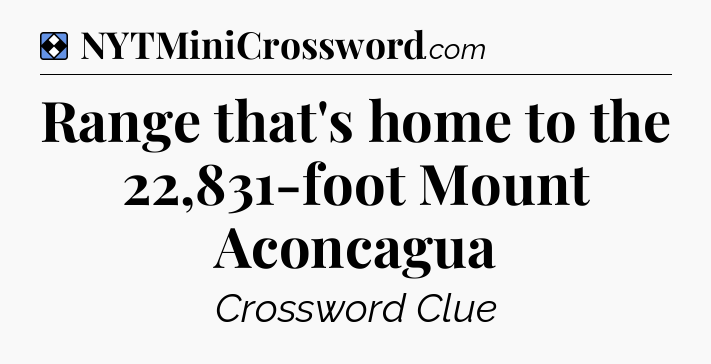 Solution: Range that's home to the 22,831-foot Mount Aconcagua - NYT Mini Crossword