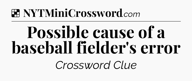 Solution: Possible cause of a baseball fielder's error - NYT Crossword
