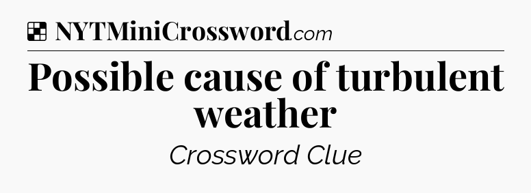 Solution: Possible cause of turbulent weather - NYT Crossword