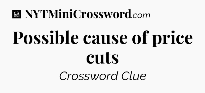 Possible cause of price cuts - LA Times Crossword