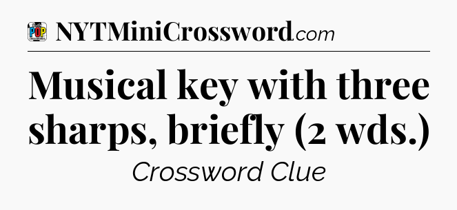 Musical key with three sharps, briefly (2 wds.) Crossword Clue