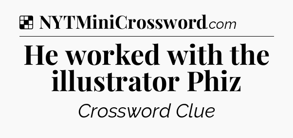 Solution: He worked with the illustrator Phiz - NYT Crossword