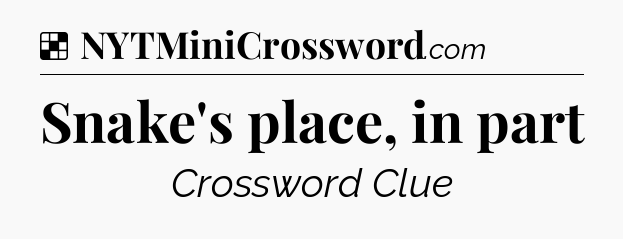 Solution: Snake's place, in part - NYT Crossword