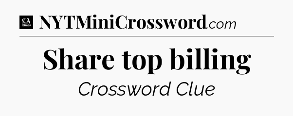Share top billing - LA Times Crossword