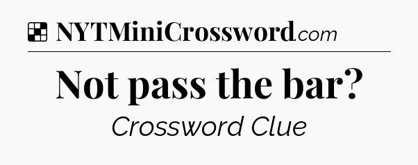 Solution: Not pass the bar - NYT Crossword