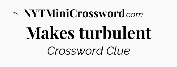 Makes turbulent - WSJ Crossword