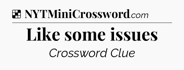Solution: Like some issues - NYT Crossword