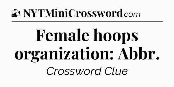 Female hoops organization: Abbr - Daily Themed Classic Crossword