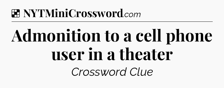 Solution: Admonition to a cell phone user in a theater - NYT Crossword