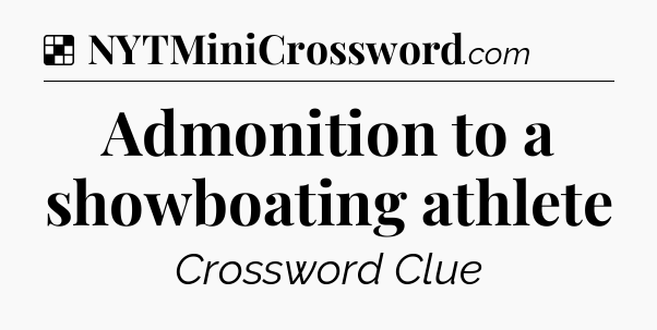 Solution: Admonition to a showboating athlete - NYT Crossword