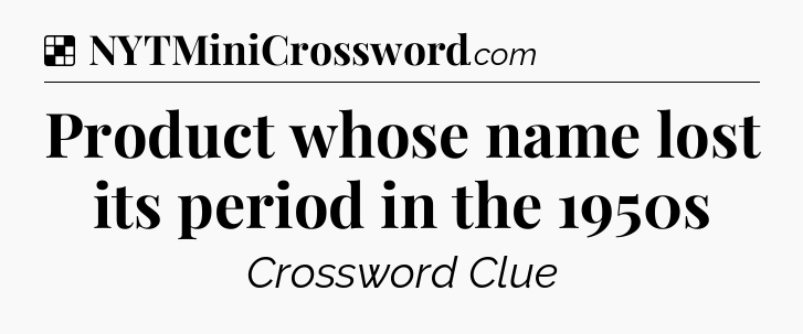 Solution: Product whose name lost its period in the 1950s - NYT Crossword