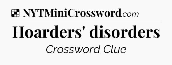 Solution: Hoarders' disorders - NYT Crossword