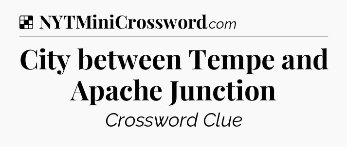 Solution: City between Tempe and Apache Junction - NYT Crossword
