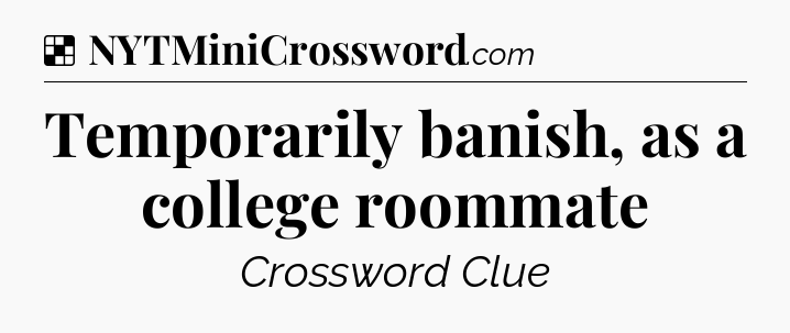 Solution: Temporarily banish, as a college roommate - NYT Crossword