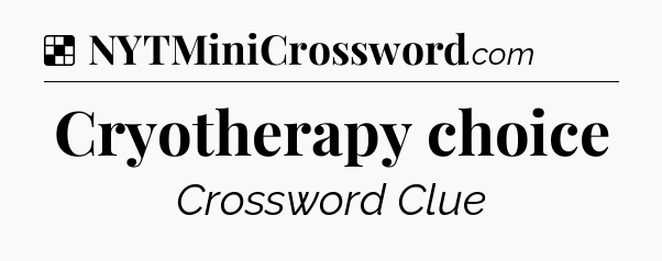 Solution: Cryotherapy choice - NYT Crossword