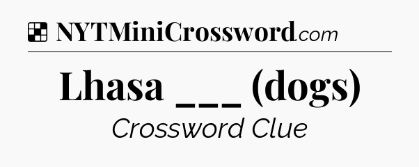 Solution: Lhasa ___ (dogs) - NYT Crossword