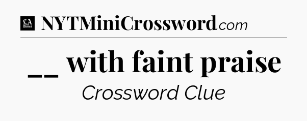 __ with faint praise - LA Times Crossword
