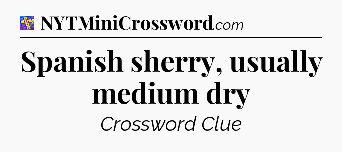 Spanish sherry, usually medium dry Codycross