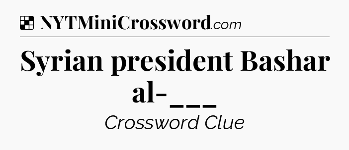Solution: Syrian president Bashar al-___ - NYT Crossword