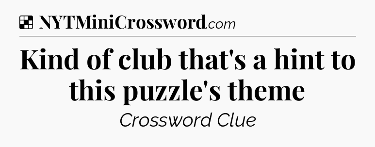 Solution: Kind of club that's a hint to this puzzle's theme - NYT Crossword