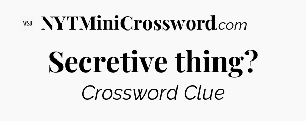 Secretive thing - WSJ Crossword