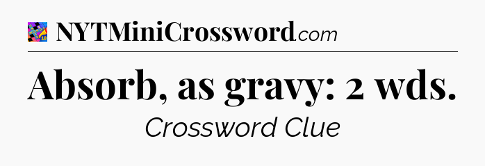 Absorb, as gravy: 2 wds Crossword Clue