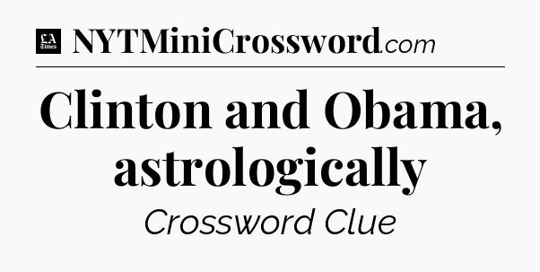 Clinton and Obama, astrologically - LA Times Crossword
